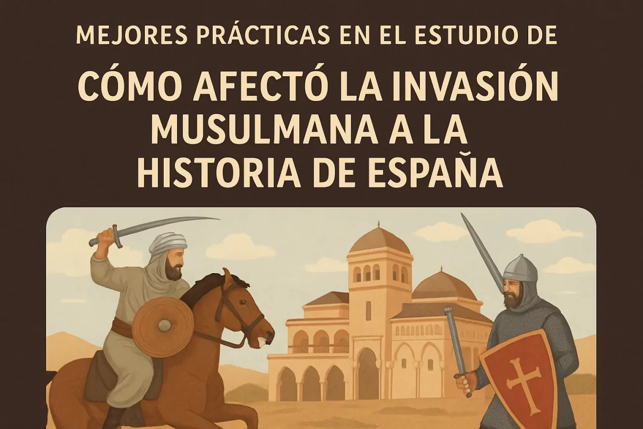 mejores prácticas en el estudio de Cómo afectó la invasión musulmana a la historia de España