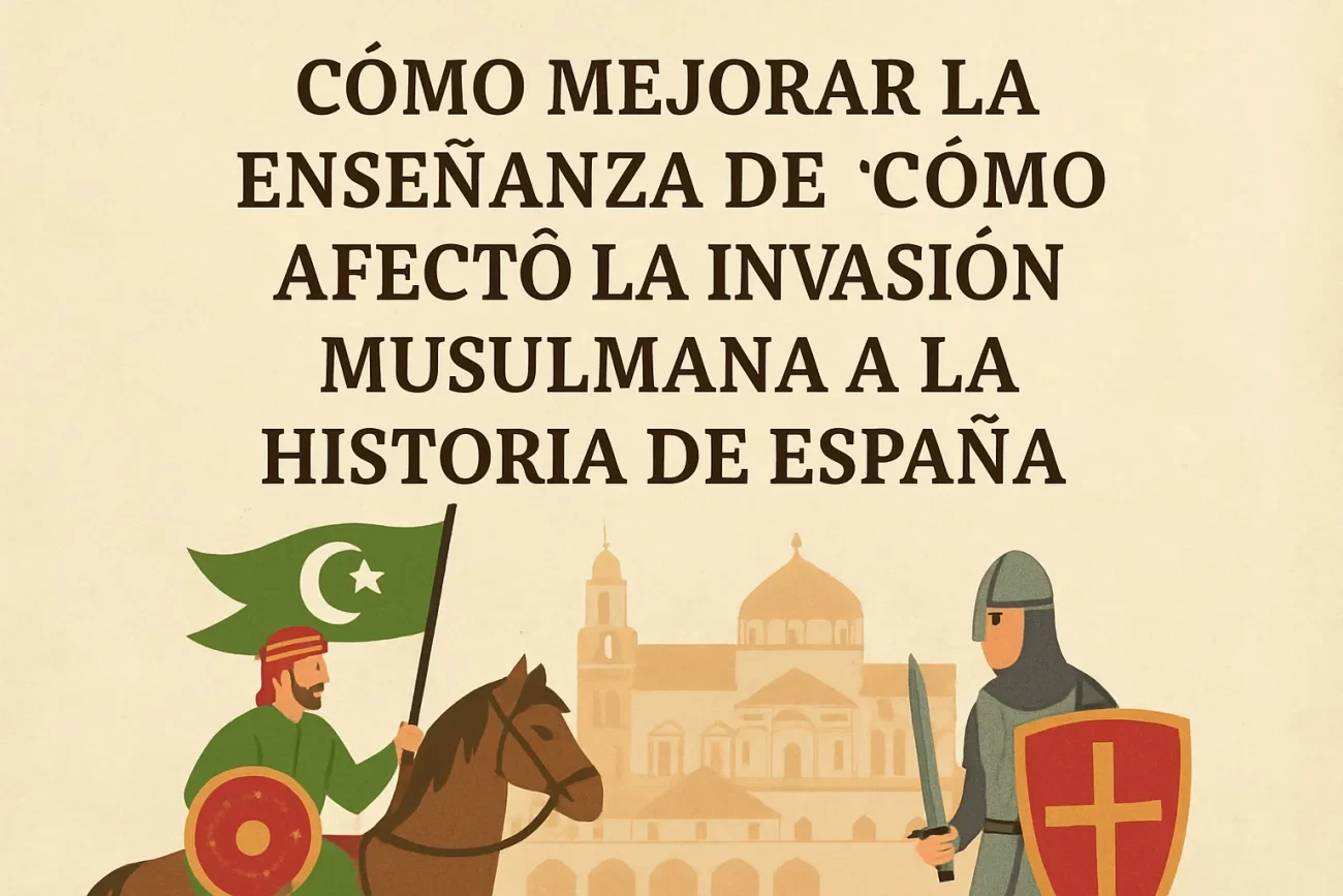 cómo mejorar la enseñanza de Cómo afectó la invasión musulmana a la historia de España