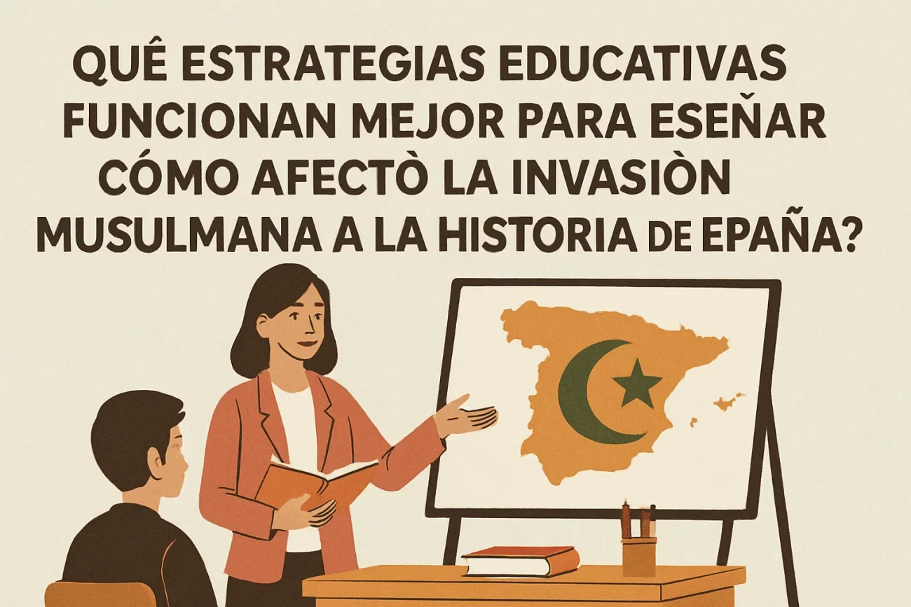 qué estrategias educativas funcionan mejor para enseñar Cómo afectó la invasión musulmana a la historia de España
